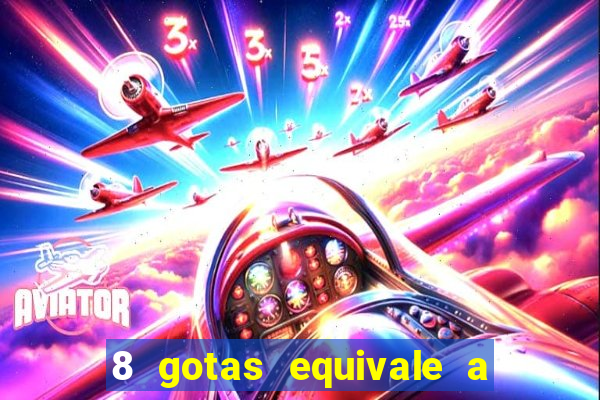 8 gotas equivale a quantos ml