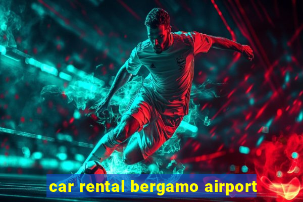 car rental bergamo airport