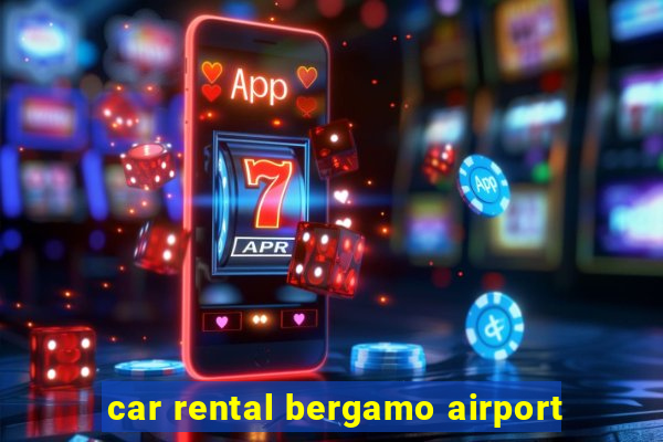 car rental bergamo airport