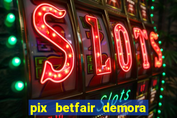 pix betfair demora quanto tempo