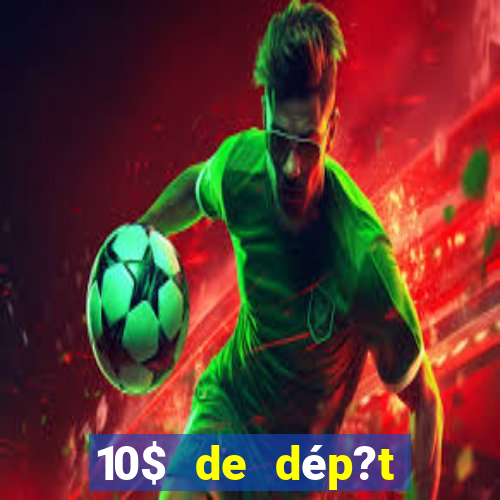 10$ de dép?t minimum casino