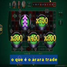 o que é o arara trade