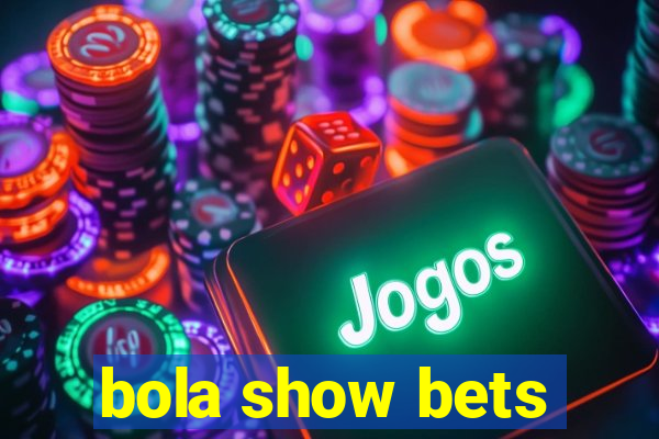 bola show bets