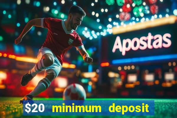 $20 minimum deposit online casino