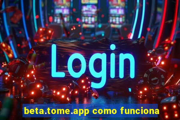 beta.tome.app como funciona