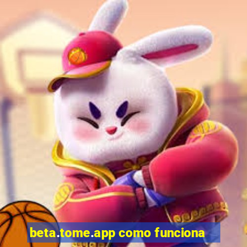 beta.tome.app como funciona