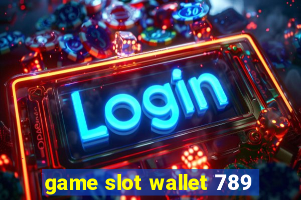 game slot wallet 789