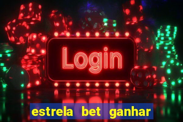 estrela bet ganhar 5 reais