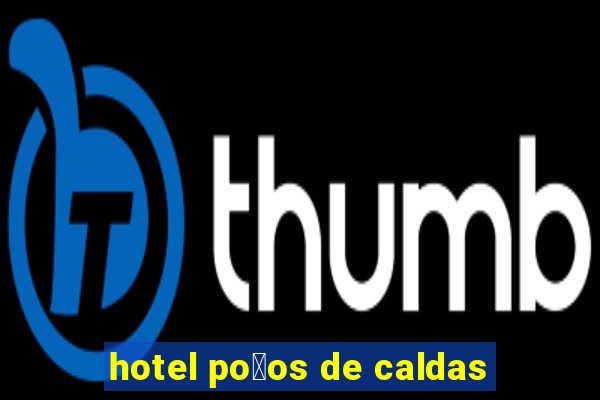 hotel po莽os de caldas