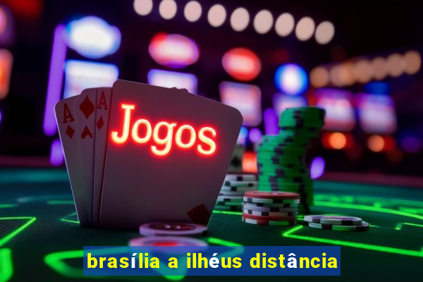 brasília a ilhéus distância