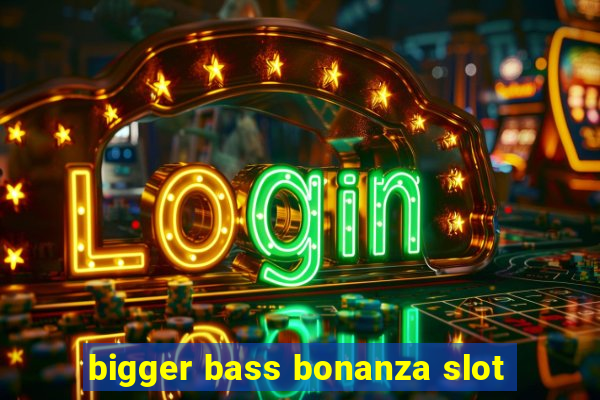 bigger bass bonanza slot