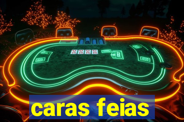 caras feias