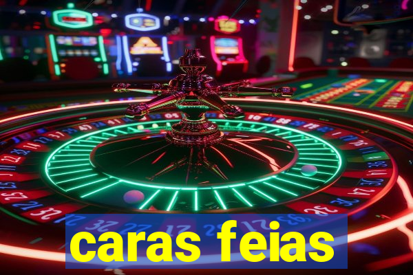 caras feias