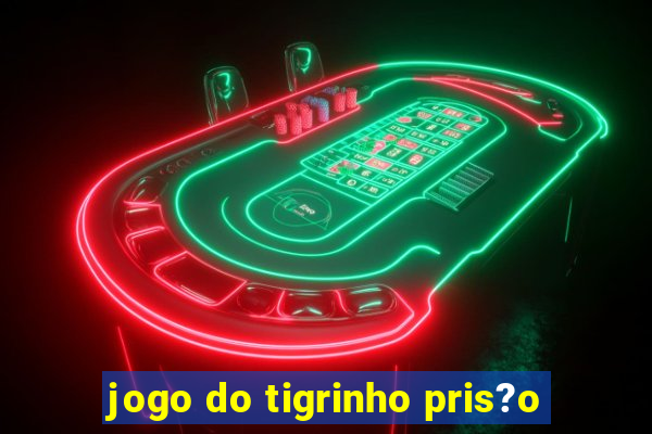 jogo do tigrinho pris?o