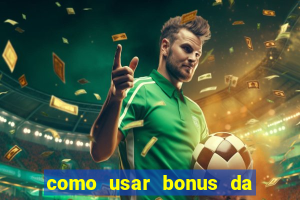 como usar bonus da estrela bet