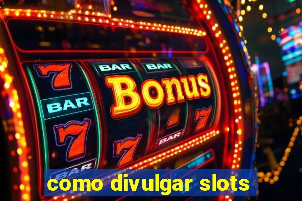 como divulgar slots