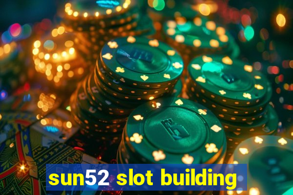 sun52 slot building