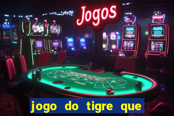 jogo do tigre que d谩 dinheiro