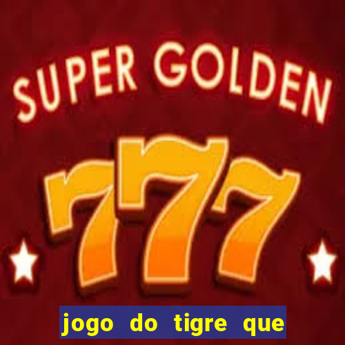 jogo do tigre que d谩 dinheiro