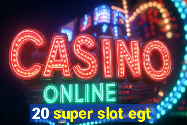 20 super slot egt