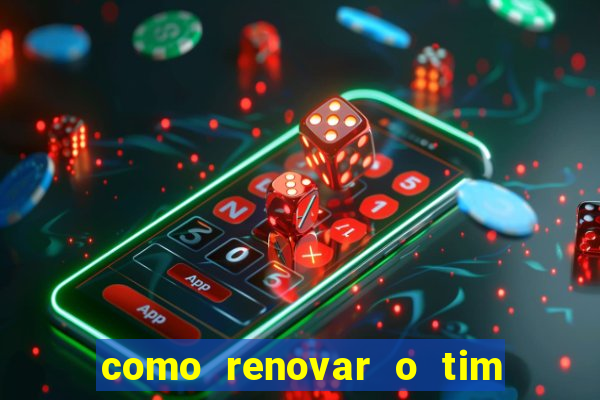 como renovar o tim beta antes do prazo