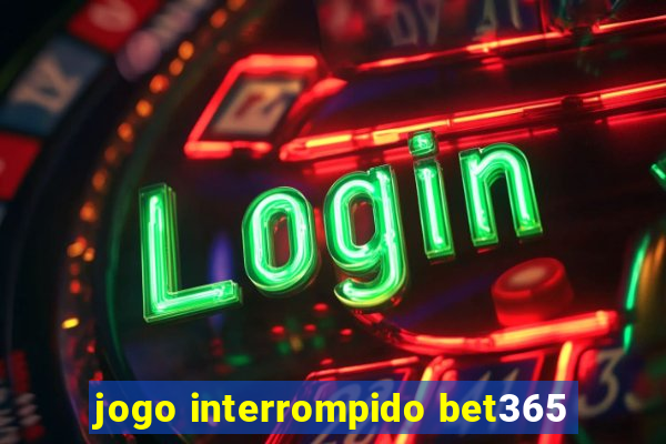 jogo interrompido bet365