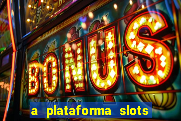 a plataforma slots é confiável