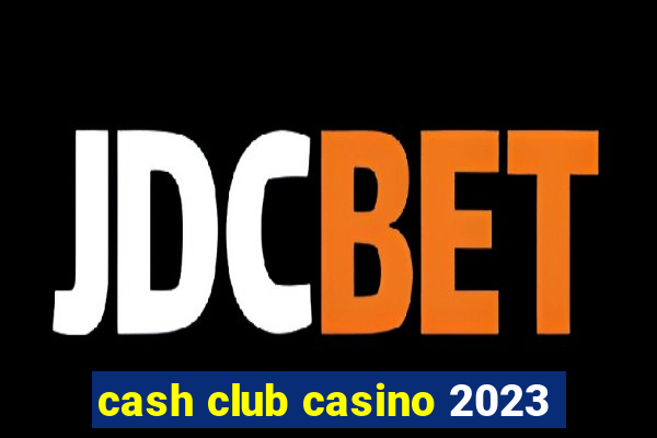 cash club casino 2023