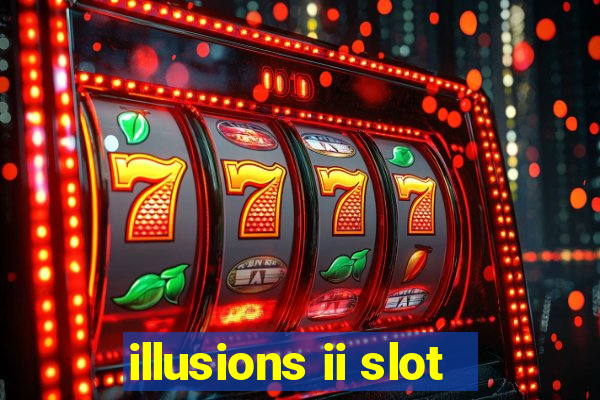 illusions ii slot