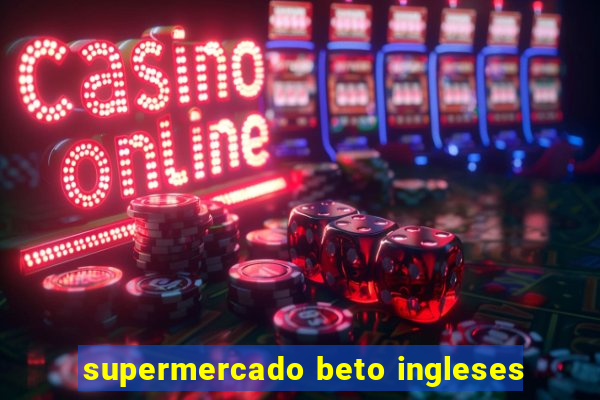 supermercado beto ingleses