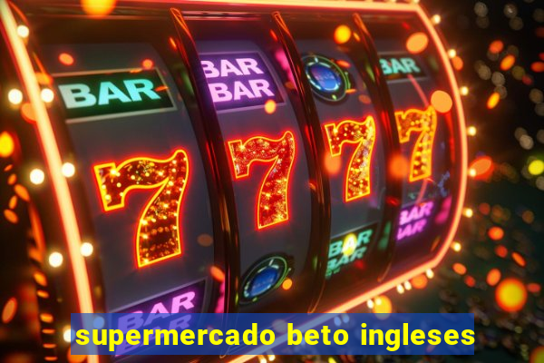 supermercado beto ingleses