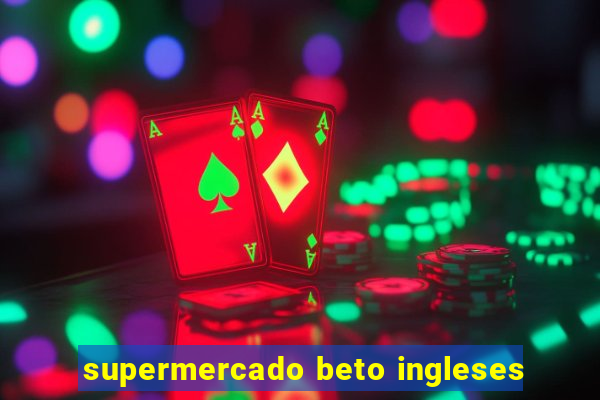 supermercado beto ingleses