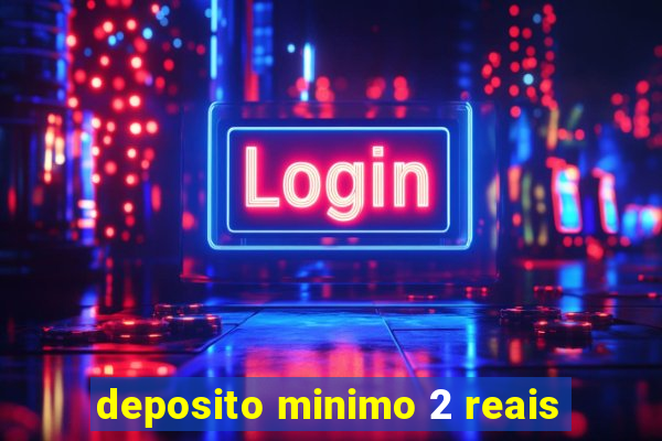 deposito minimo 2 reais