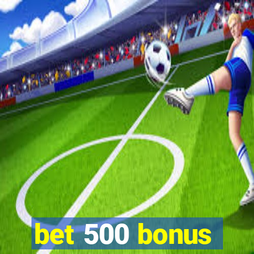 bet 500 bonus