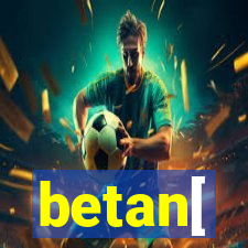 betan[