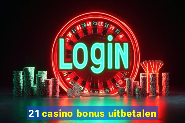 21 casino bonus uitbetalen