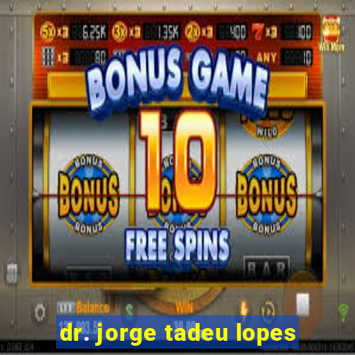 dr. jorge tadeu lopes