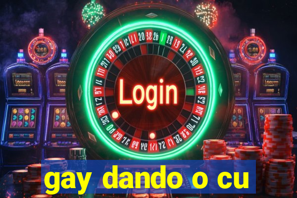 gay dando o cu