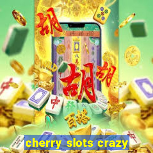 cherry slots crazy