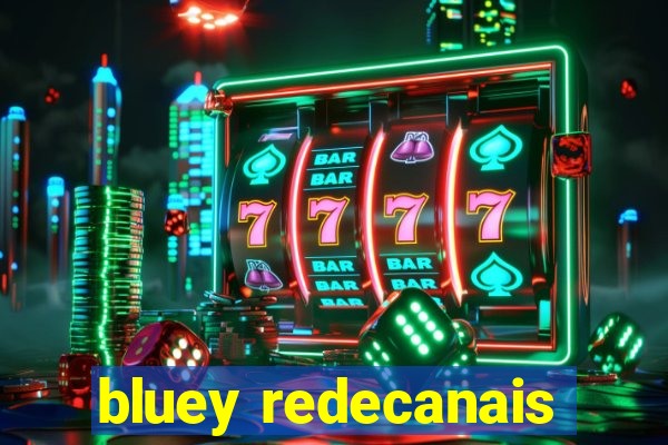 bluey redecanais