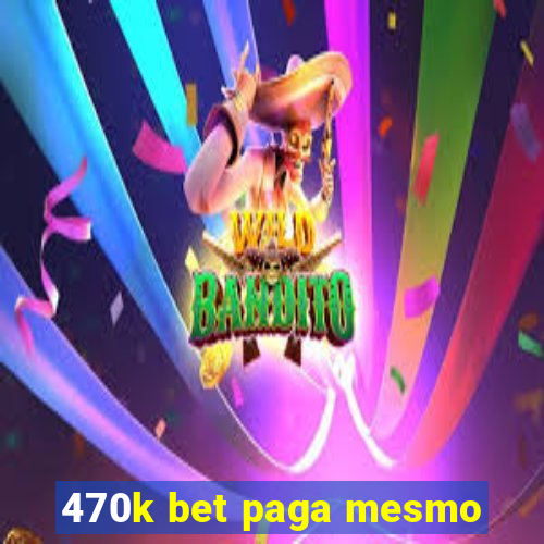 470k bet paga mesmo