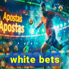 white bets