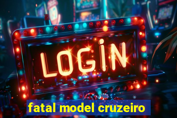 fatal model cruzeiro