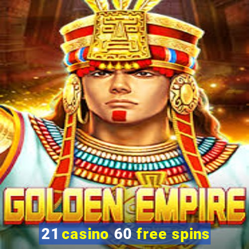 21 casino 60 free spins