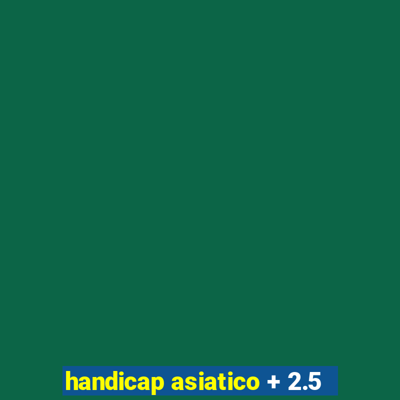 handicap asiatico + 2.5