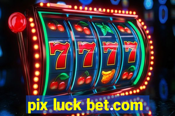 pix luck bet.com