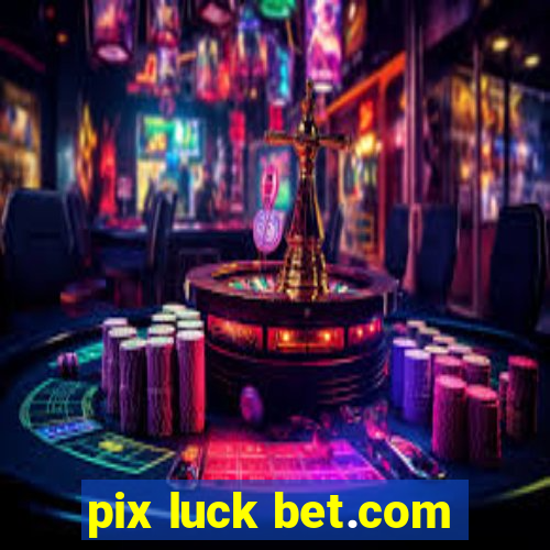 pix luck bet.com