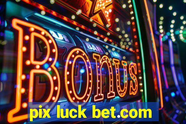 pix luck bet.com