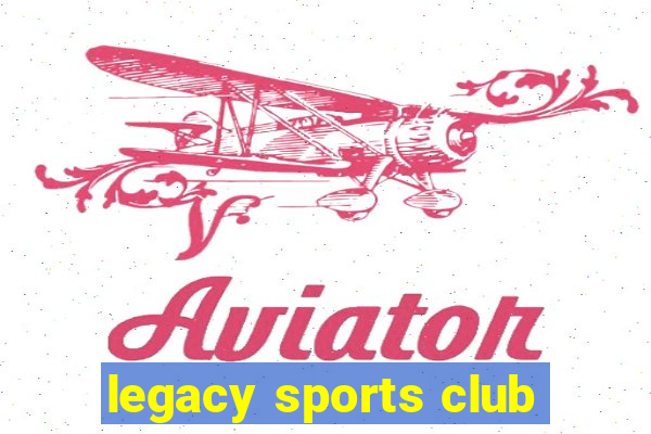 legacy sports club