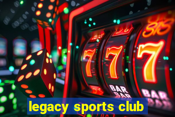 legacy sports club